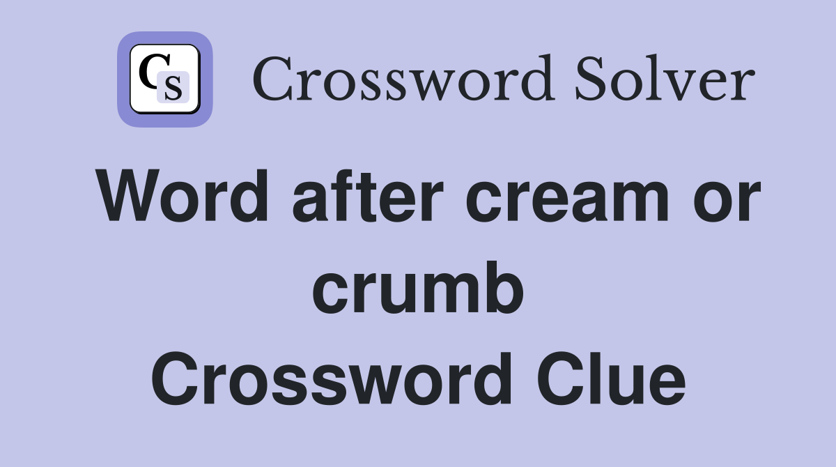 Word after cream or crumb Crossword Clue