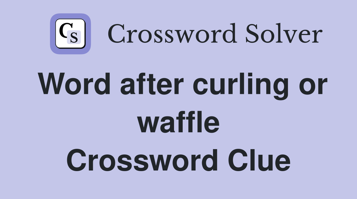 Word after curling or waffle Crossword Clue