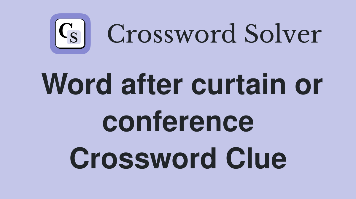 Word after curtain or conference Crossword Clue