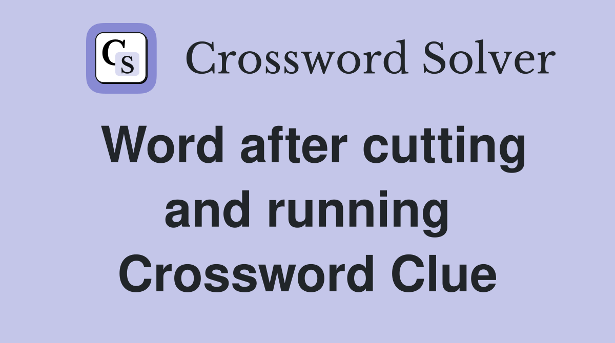 Word after cutting and running Crossword Clue