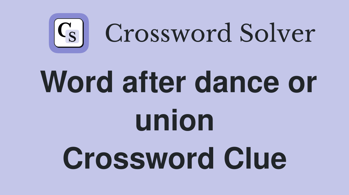 Word after dance or union Crossword Clue