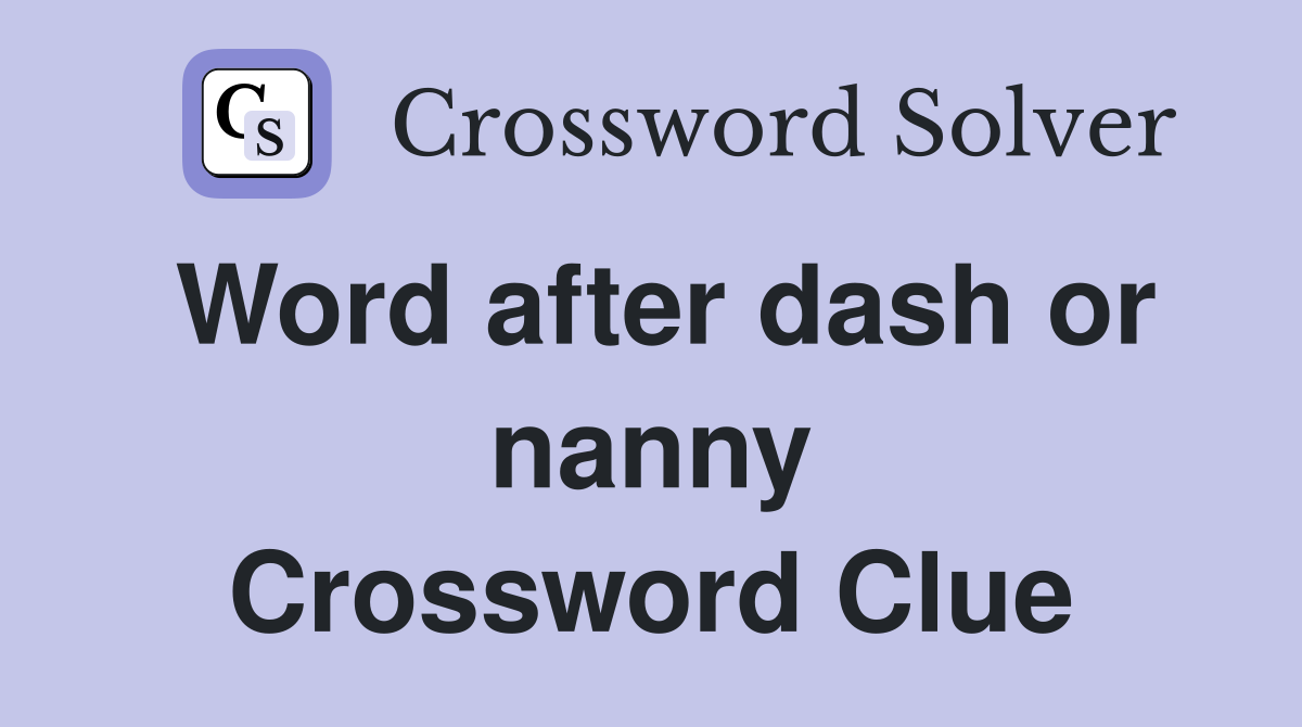 Word after dash or nanny Crossword Clue