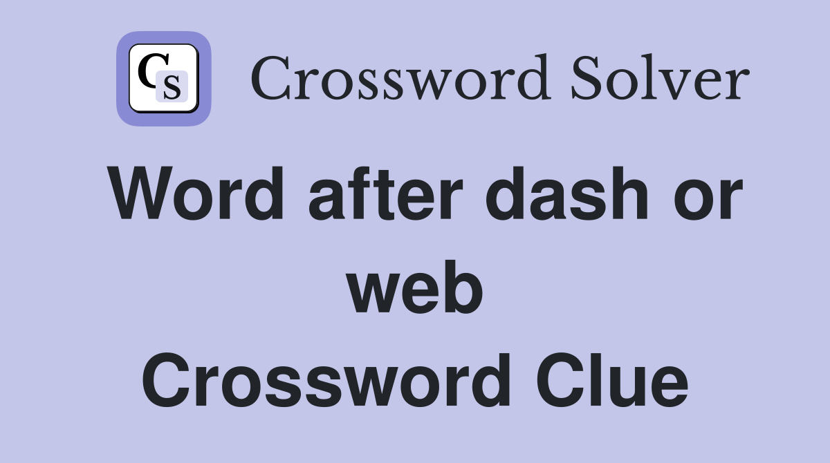 Word after dash or web Crossword Clue