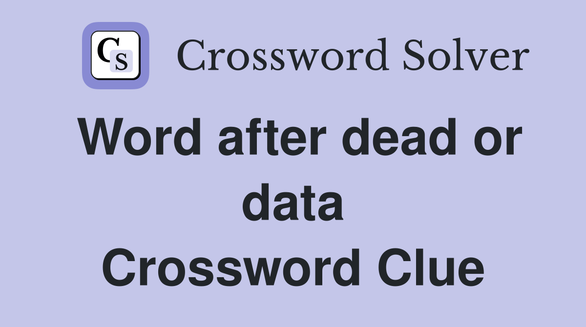 Word after dead or data Crossword Clue