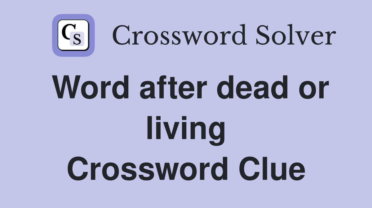Word after dead or living Crossword Clue
