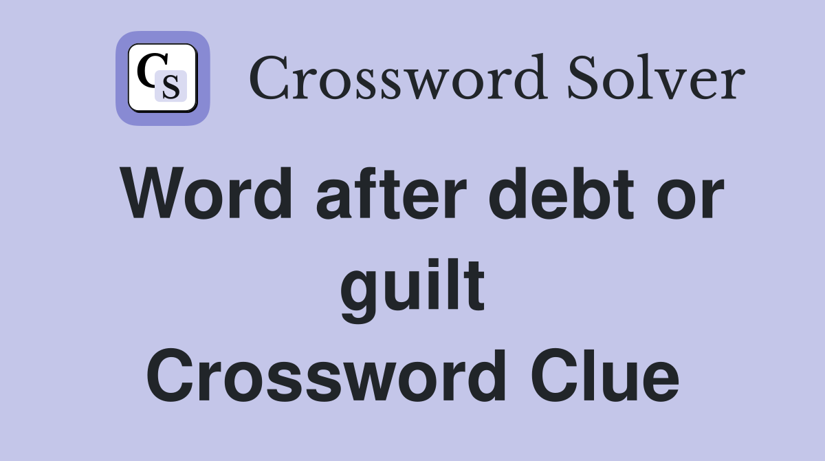 Word after debt or guilt Crossword Clue