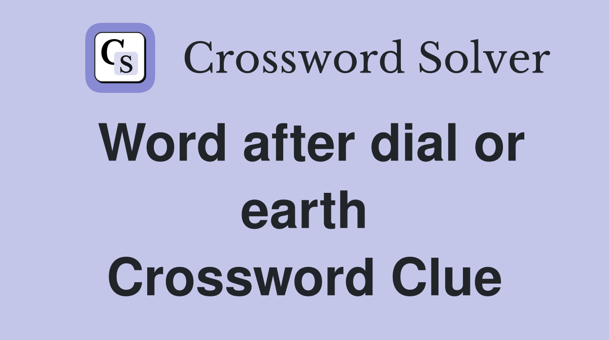Word after dial or earth Crossword Clue