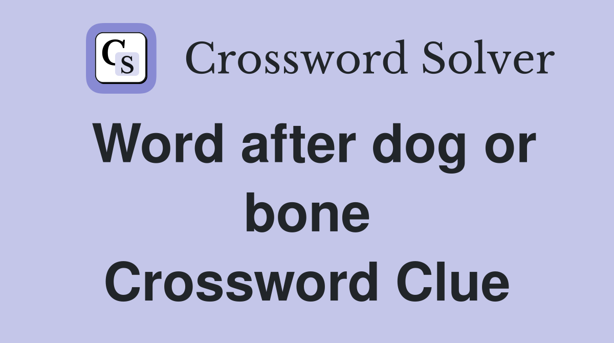 Word after dog or bone Crossword Clue