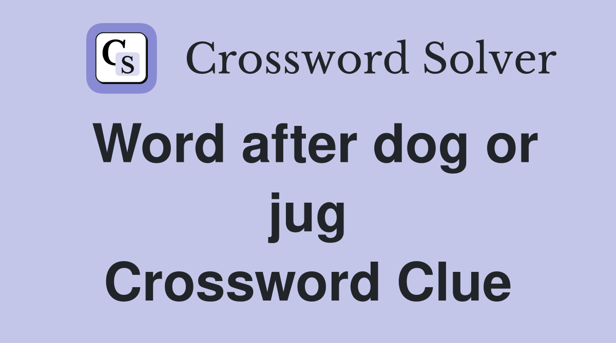Word after dog or jug Crossword Clue