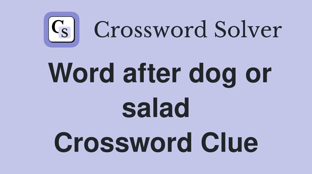 Word after dog or salad Crossword Clue