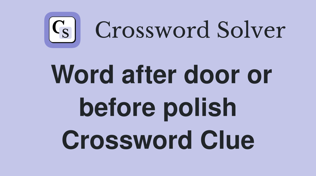 Word after door or before polish Crossword Clue