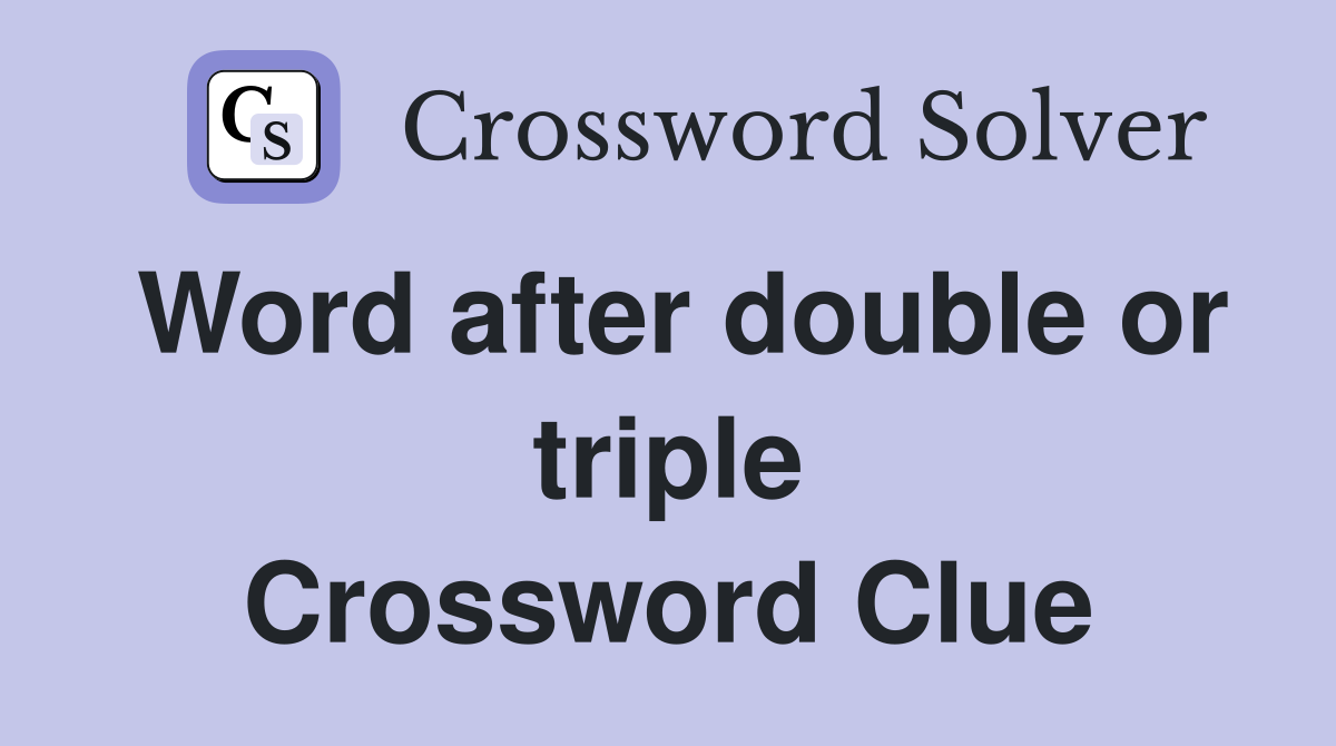 Word after double or triple Crossword Clue