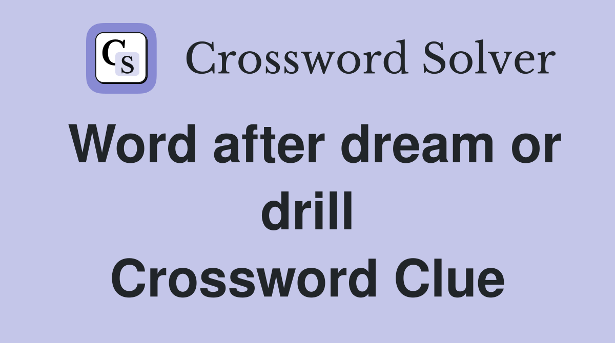 Word after dream or drill Crossword Clue