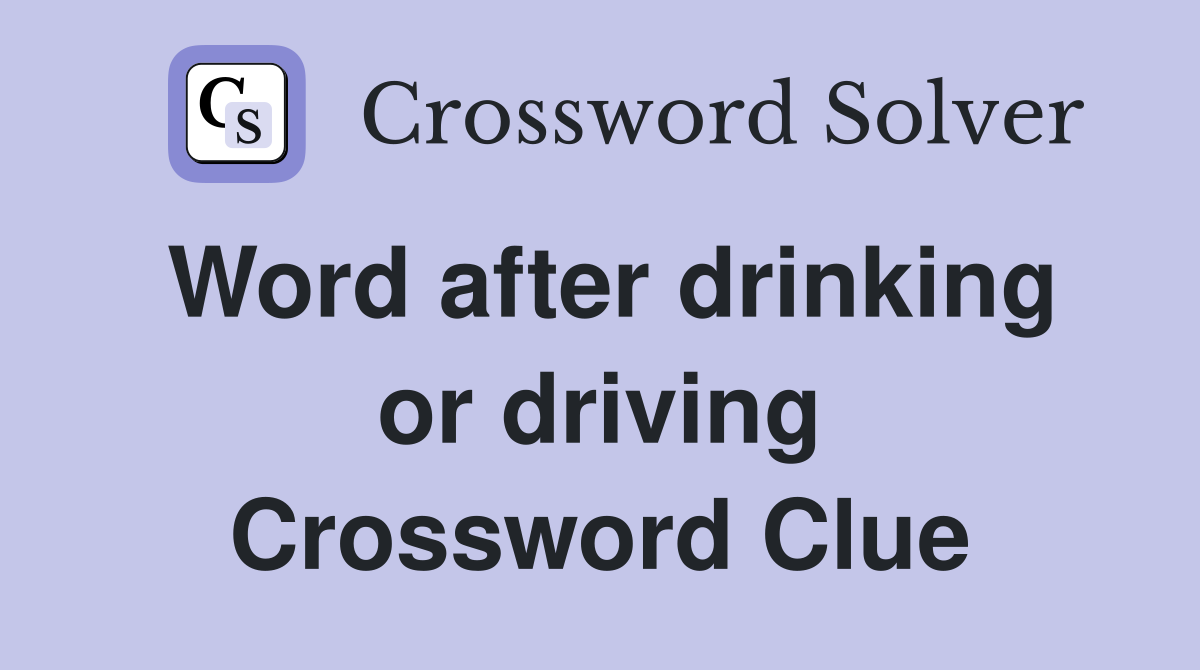 Word after drinking or driving Crossword Clue