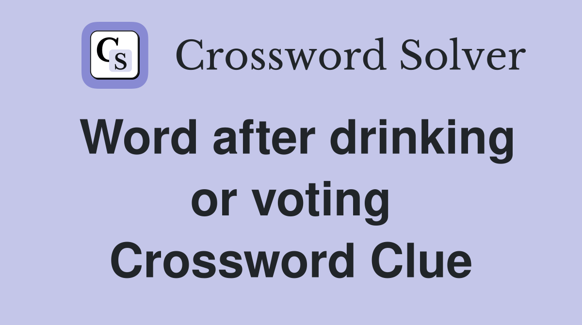 Word after drinking or voting Crossword Clue