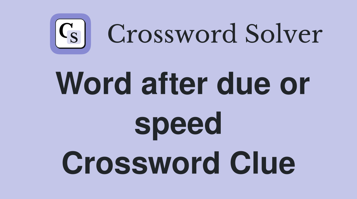 Word after due or speed Crossword Clue