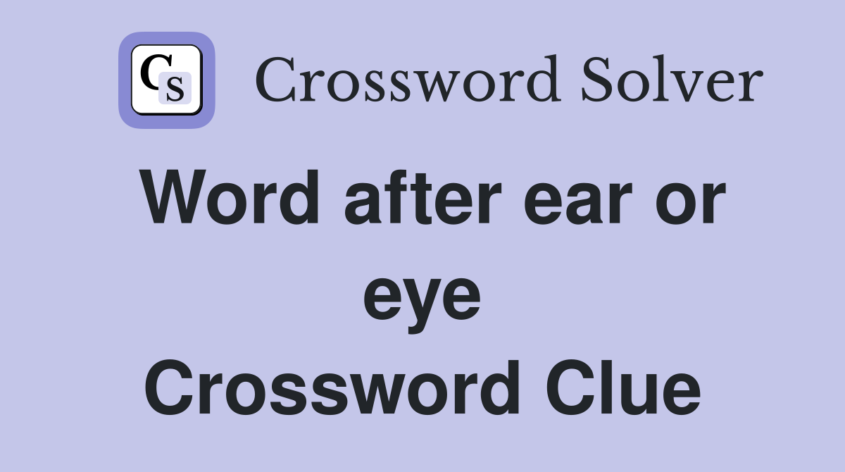 Word after ear or eye Crossword Clue