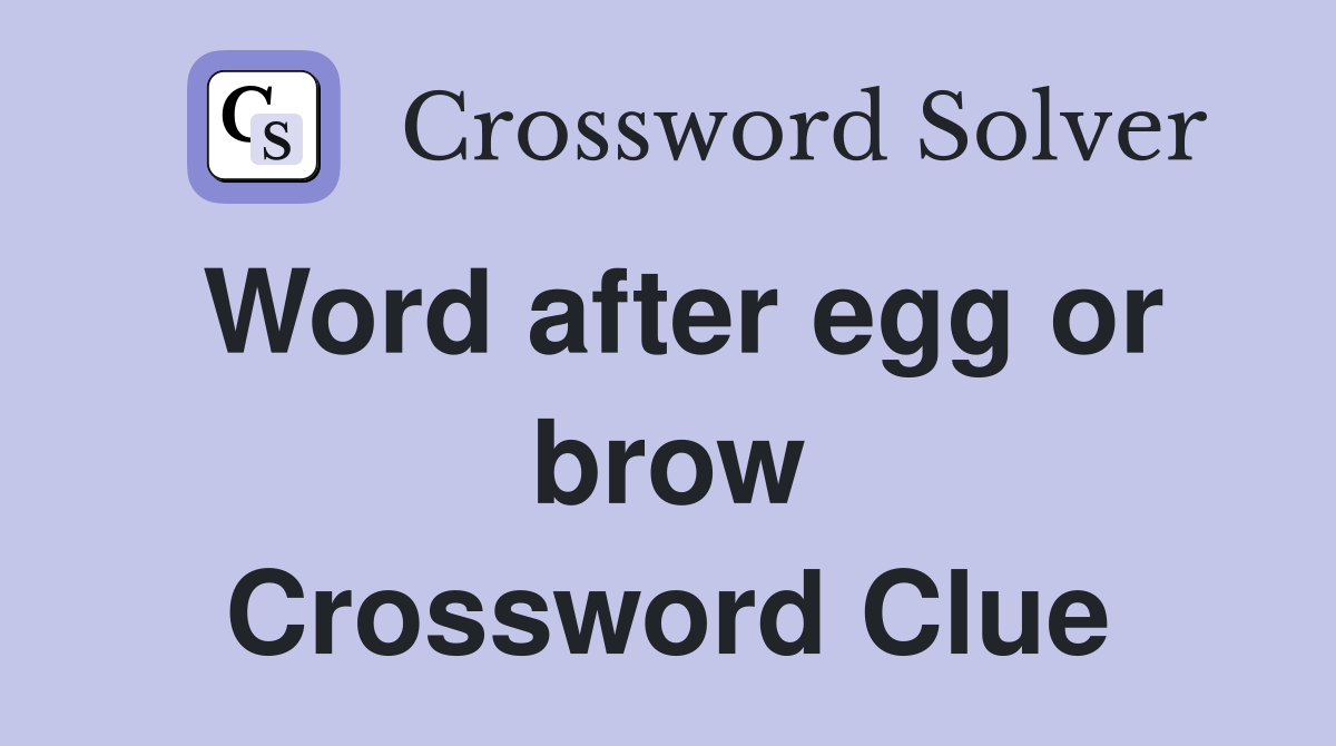 Word after egg or brow Crossword Clue