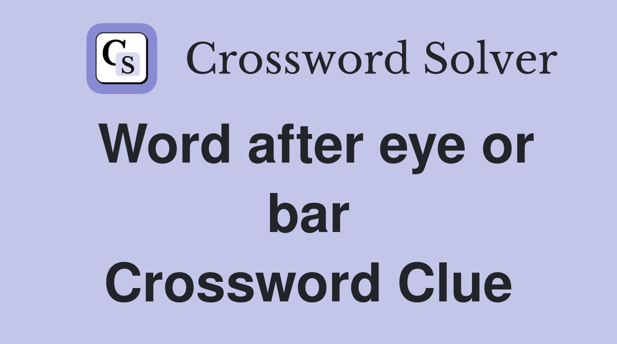 Word after eye or bar Crossword Clue