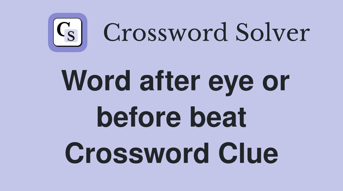 Word after eye or before beat Crossword Clue