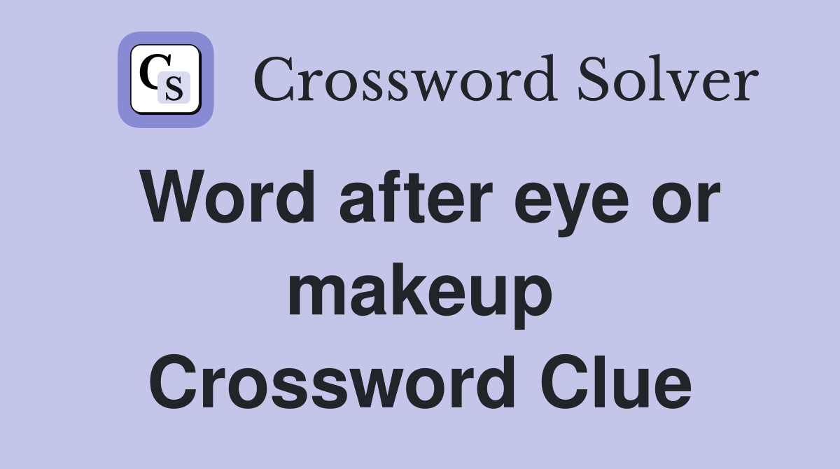 Word after eye or makeup Crossword Clue