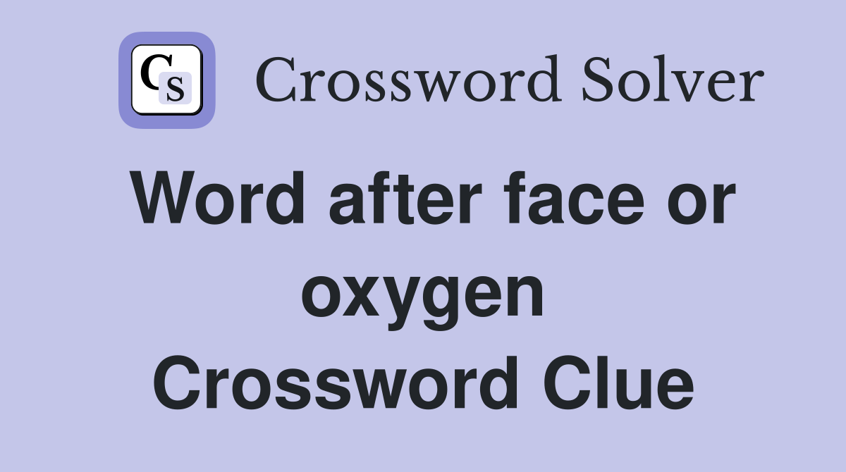 Word after face or oxygen Crossword Clue