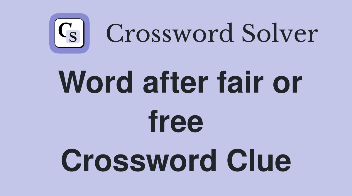 Word after fair or free Crossword Clue