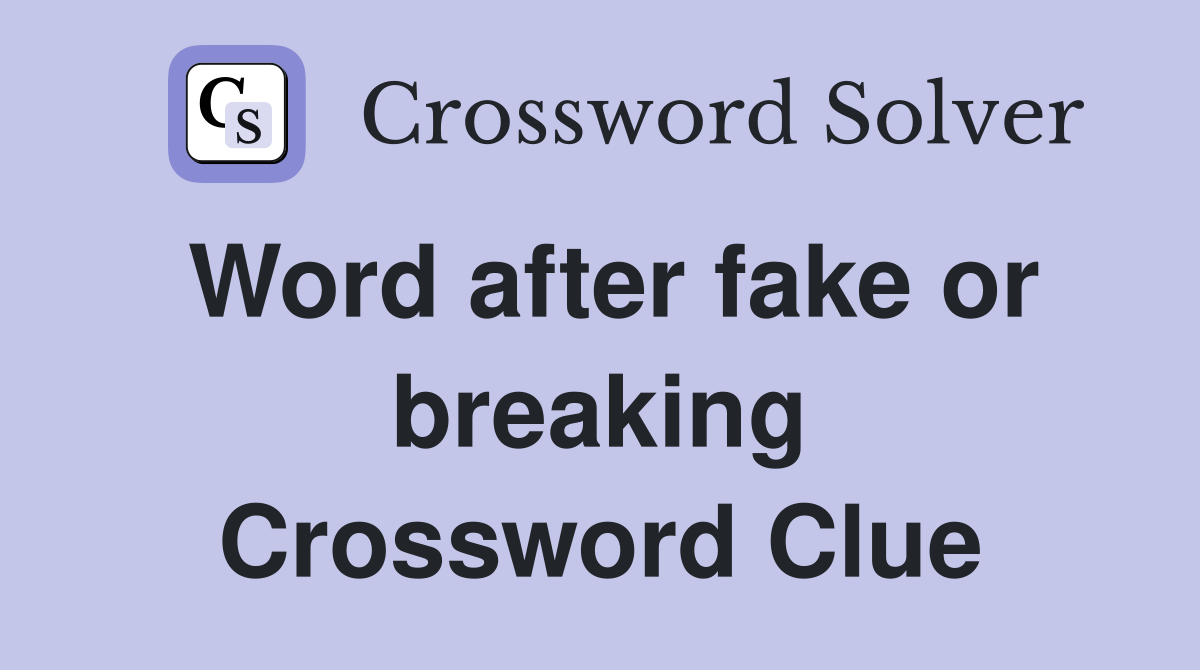 Word after fake or breaking Crossword Clue