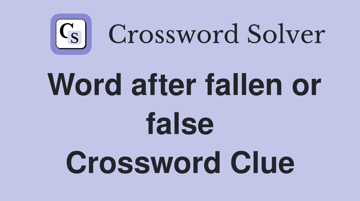Word after fallen or false Crossword Clue