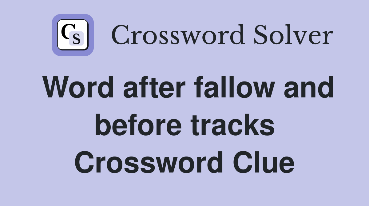 Word after fallow and before tracks Crossword Clue