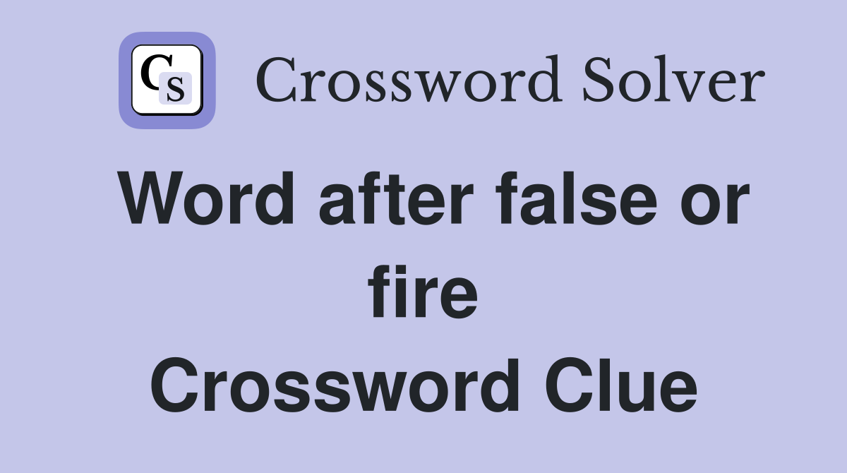 Word after false or fire Crossword Clue