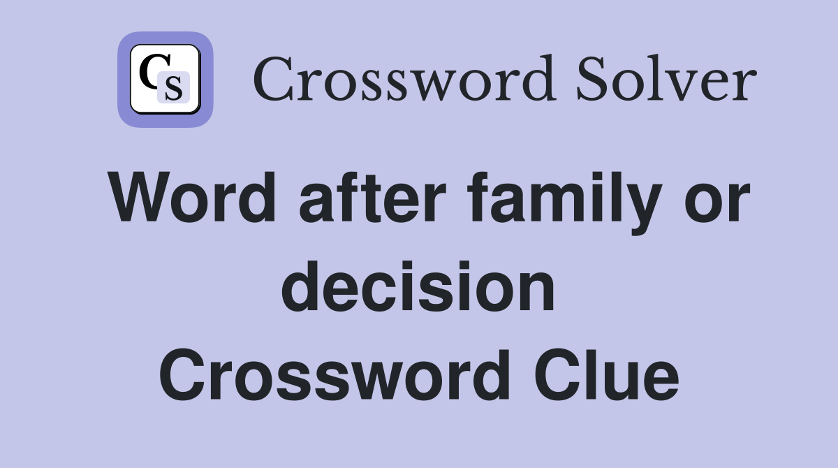 Word after family or decision Crossword Clue
