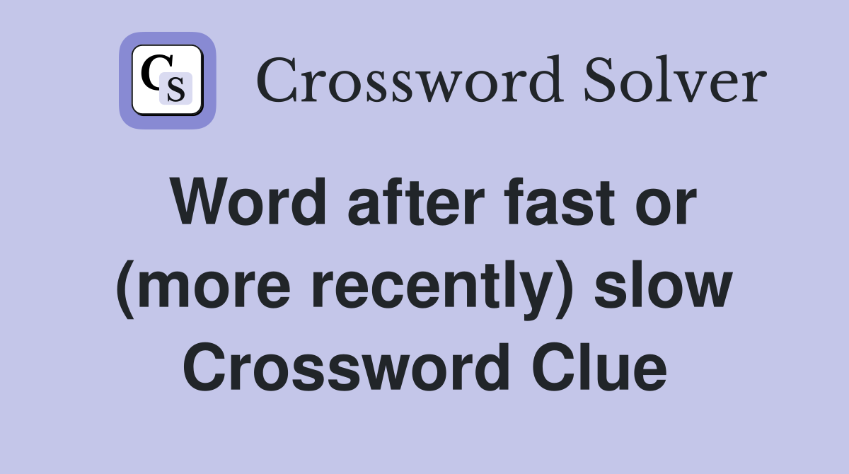 Word after fast or (more recently) slow Crossword Clue