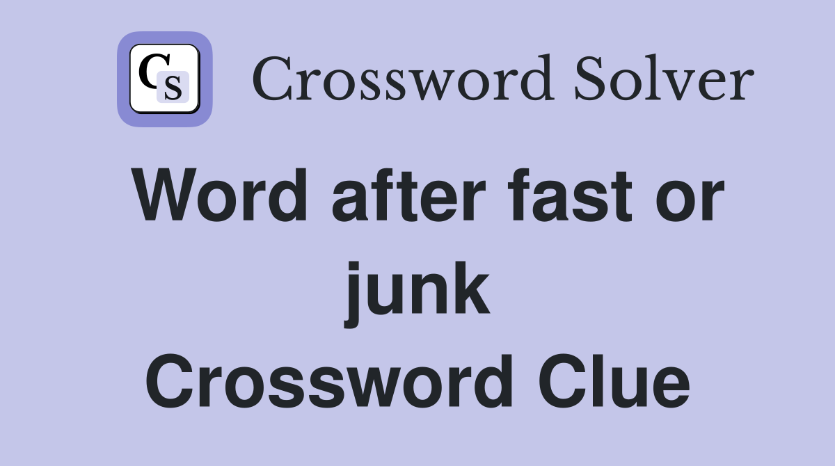 Word after fast or junk Crossword Clue