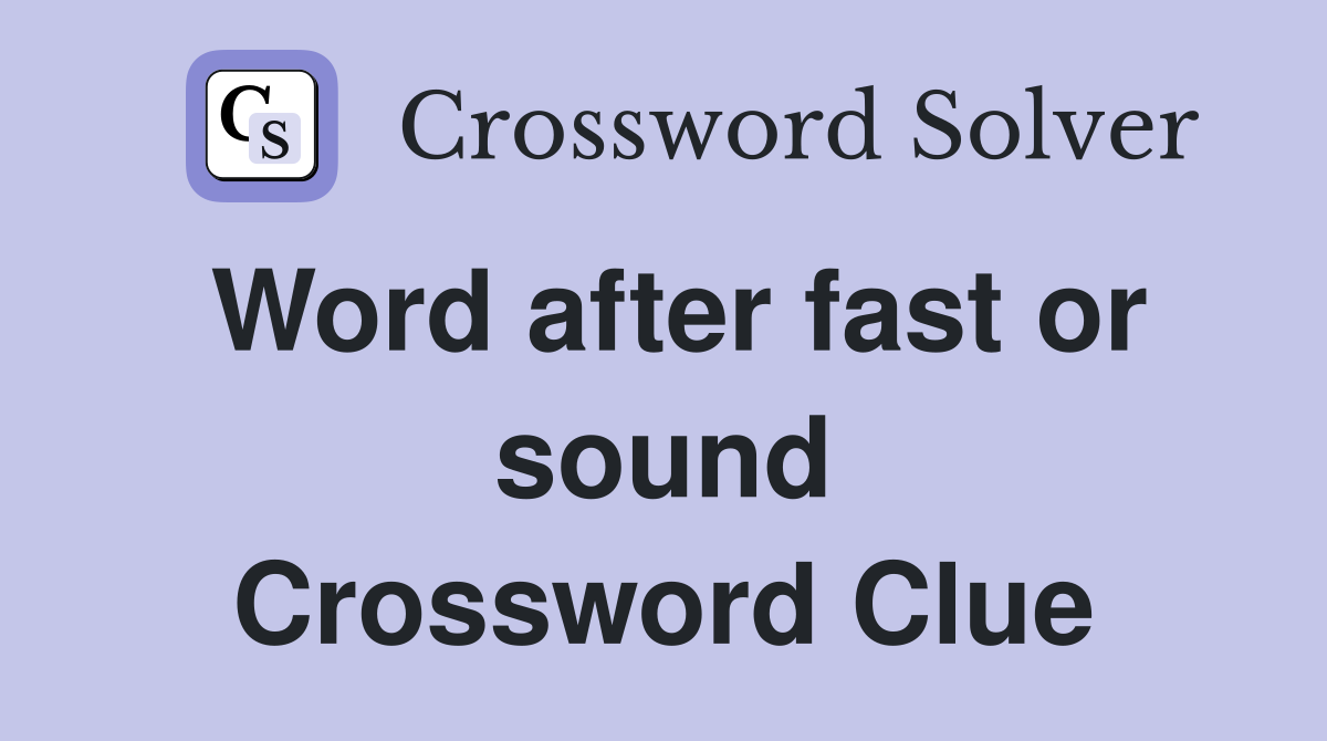 Word after fast or sound Crossword Clue