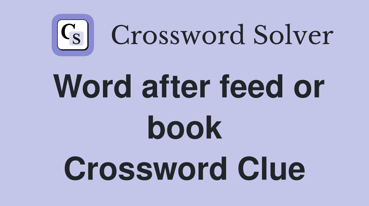 Word after feed or book Crossword Clue