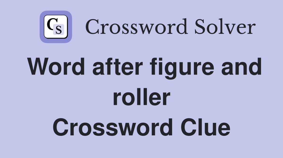 Word after figure and roller Crossword Clue