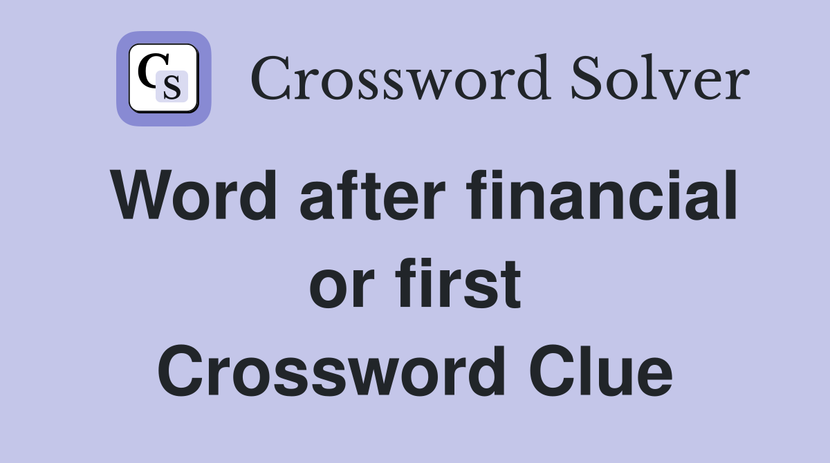 Word after financial or first Crossword Clue