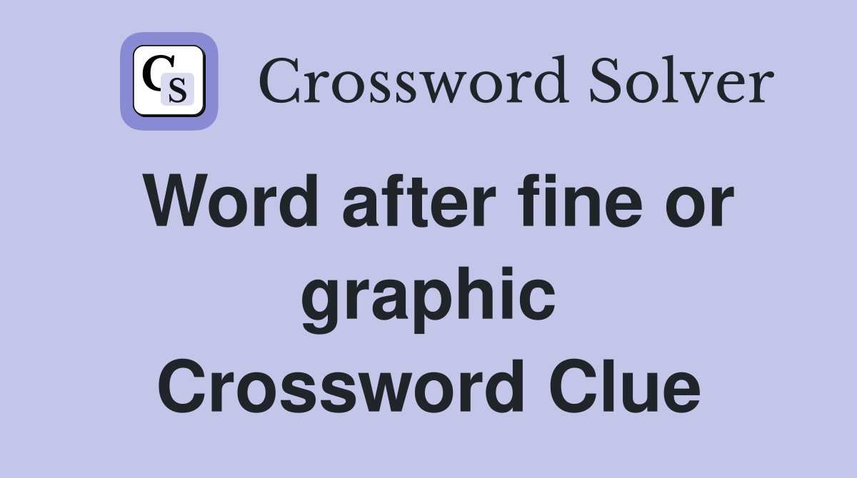 Word after fine or graphic Crossword Clue