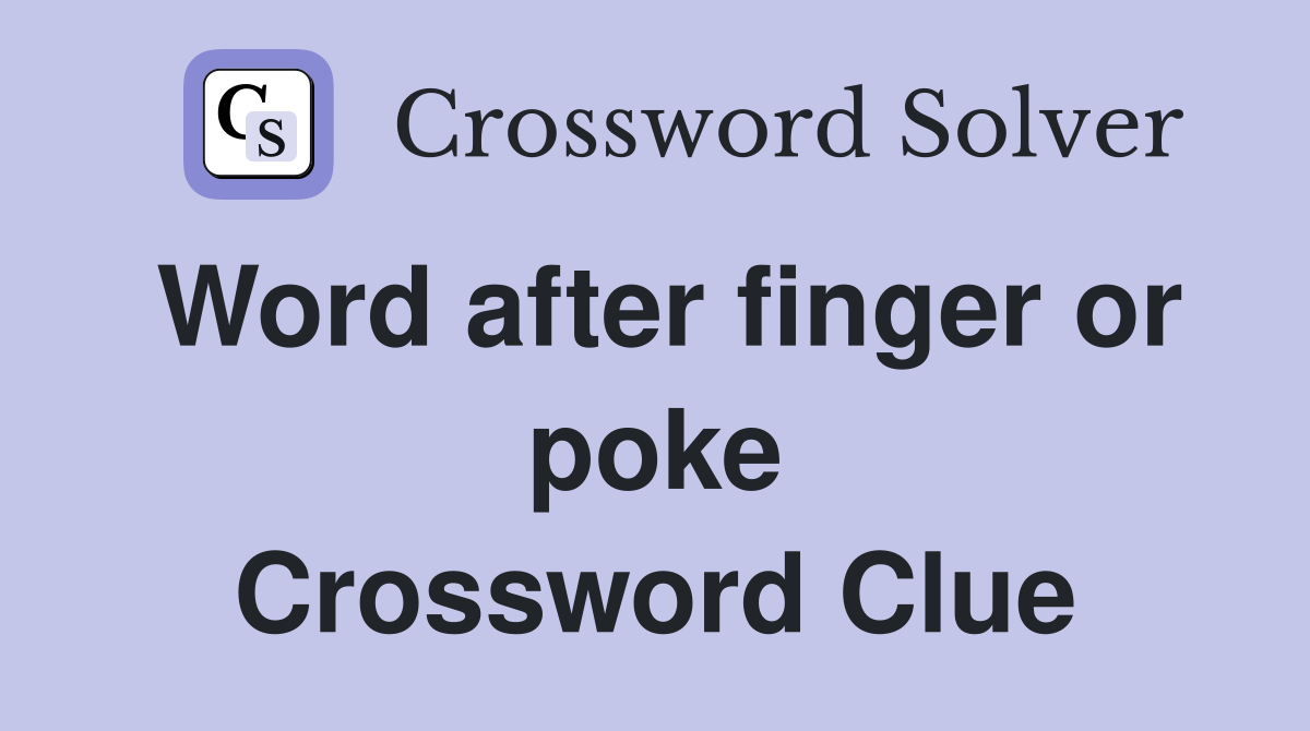 Word after finger or poke Crossword Clue