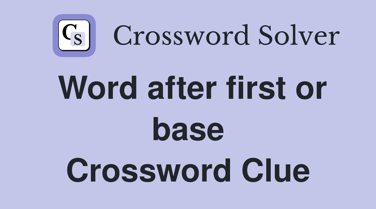 Word after first or base Crossword Clue