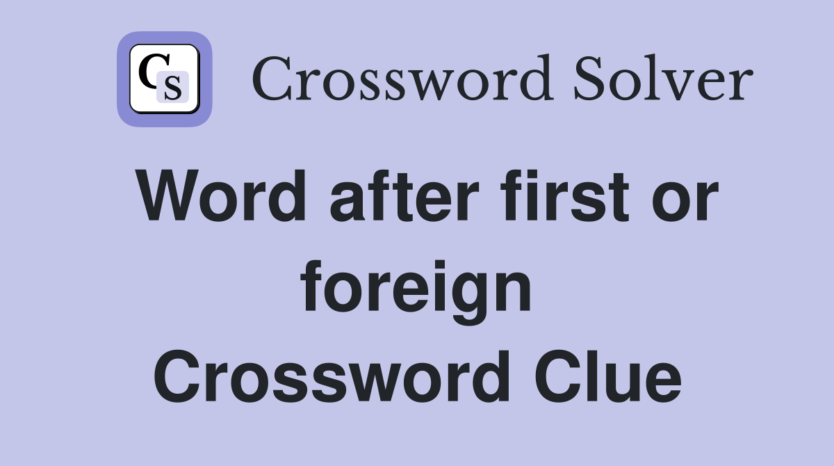 Word after first or foreign Crossword Clue