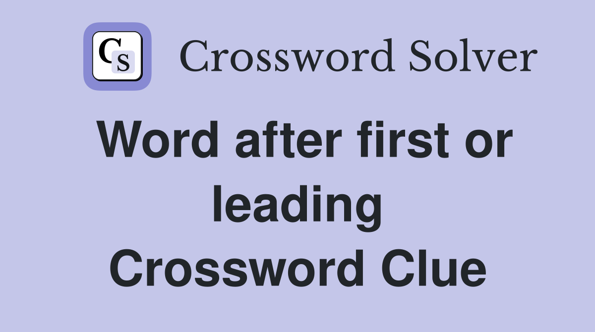 Word after first or leading Crossword Clue