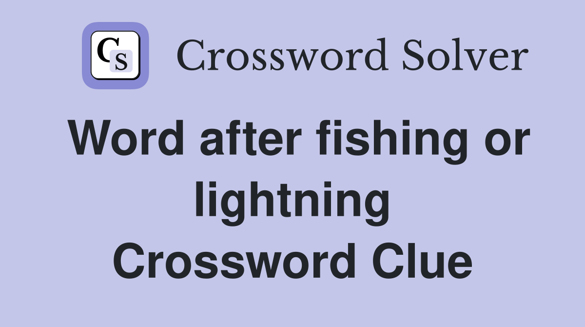 Word after fishing or lightning Crossword Clue
