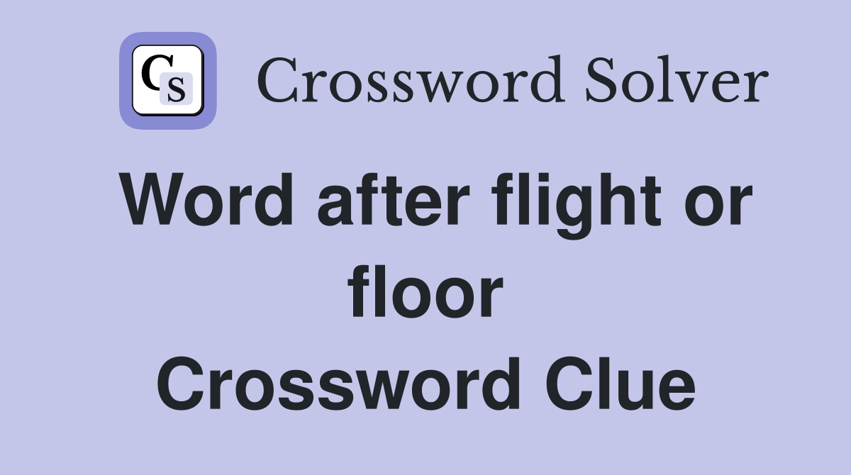 Word after flight or floor Crossword Clue