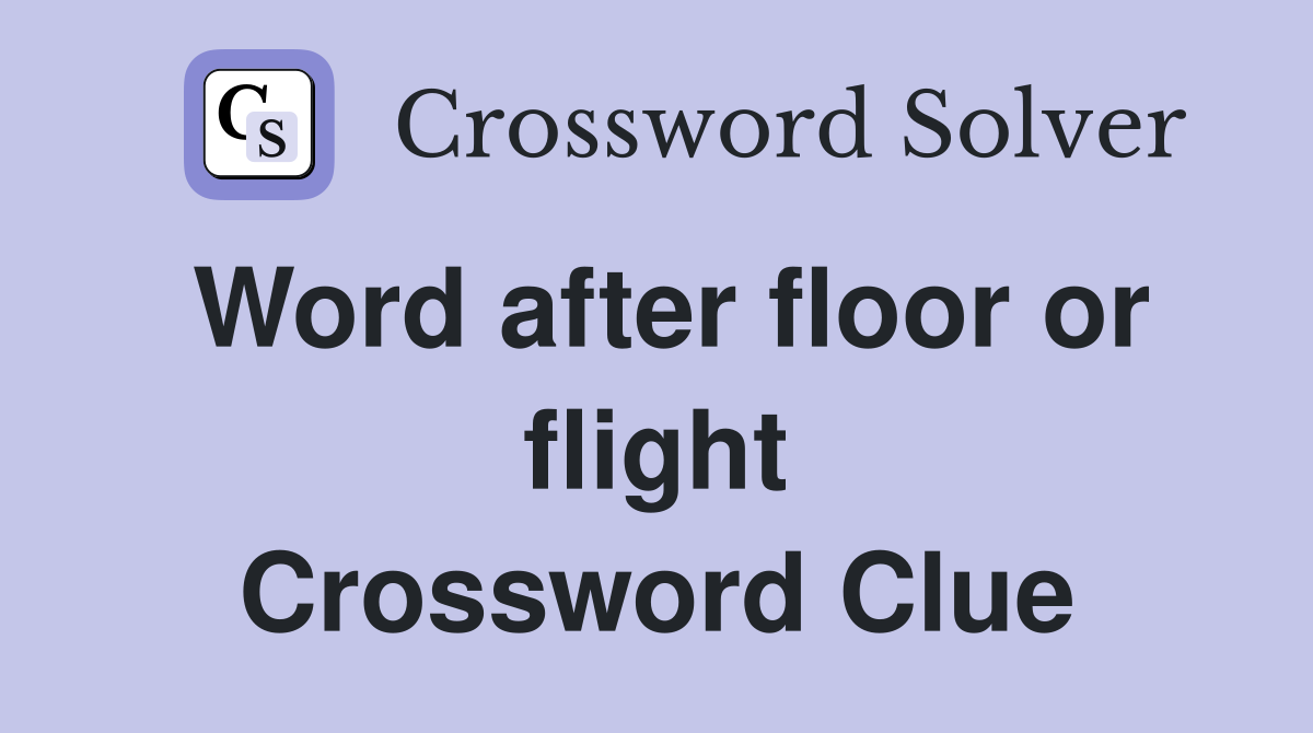 Word after floor or flight Crossword Clue