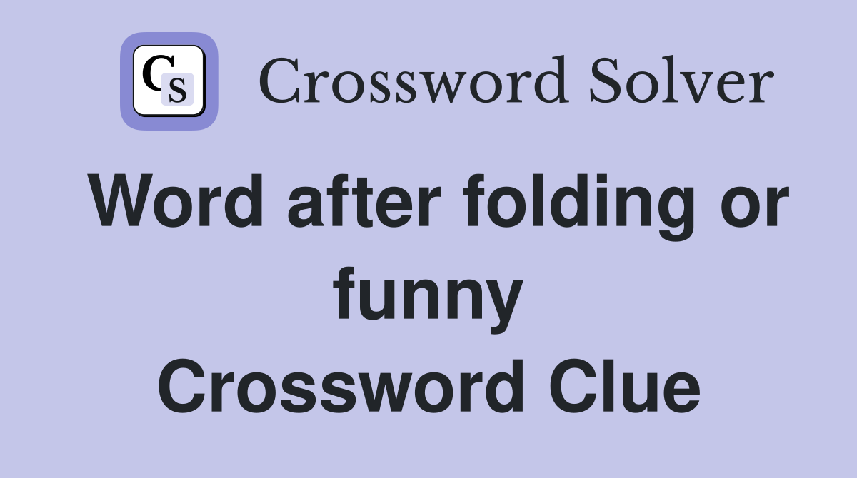 Word after folding or funny Crossword Clue