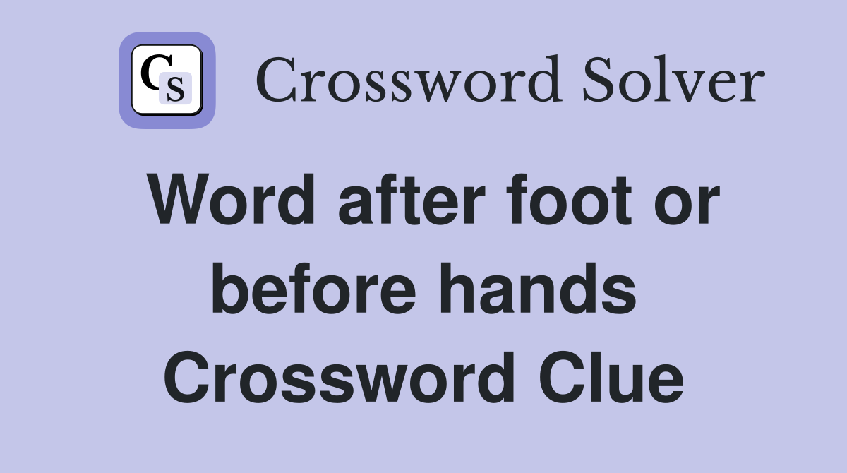 Word after foot or before hands Crossword Clue