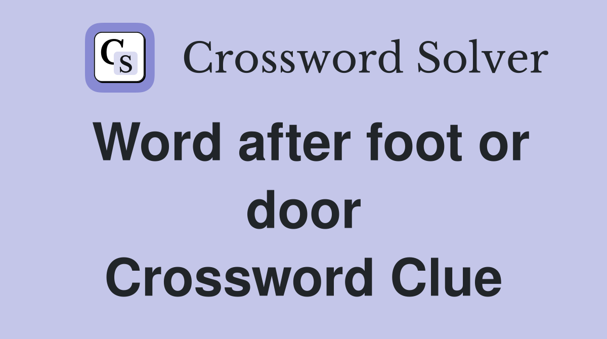 Word after foot or door Crossword Clue