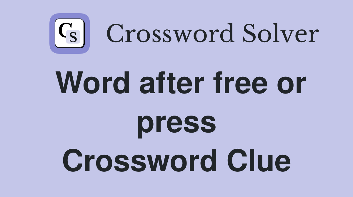 Word after free or press Crossword Clue